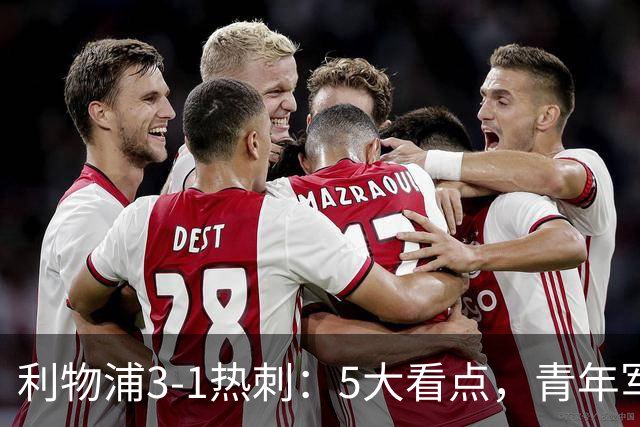 利物浦3-1热刺：5大看点，青年军炸场，他差点被卖却成最佳